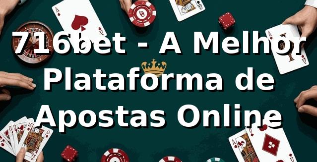 716bet - A Melhor Plataforma de Apostas Online