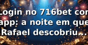 🎰 Login no 716bet com app: a noite em que Rafael descobriu mais do que um cassino